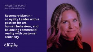 Rosemary Martin –  a Loyalty Leader with a passion for art, human behaviour, and balancing commercial reality with customer centricity