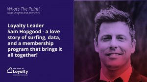 Loyalty Leader Sam Hopgood – a love story of surfing, data, and a membership program that brings it all together!