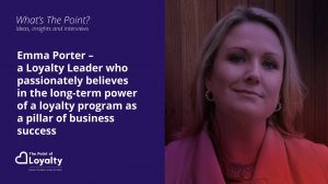 Emma Porter – A Loyalty Leader who passionately believes in the long-term power of a loyalty program as a pillar of business success