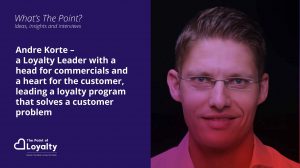 Andre Korte – A Loyalty Leader with a head for commercials and a heart for the customer, leading a loyalty program that solves a customer problem