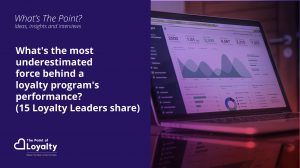 What’s the most underestimated force behind a loyalty program’s performance? (11 Loyalty Leaders share)