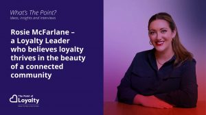 Rosie McFarlane - a Loyalty Leader who believes loyalty thrives in the beauty of a connected community