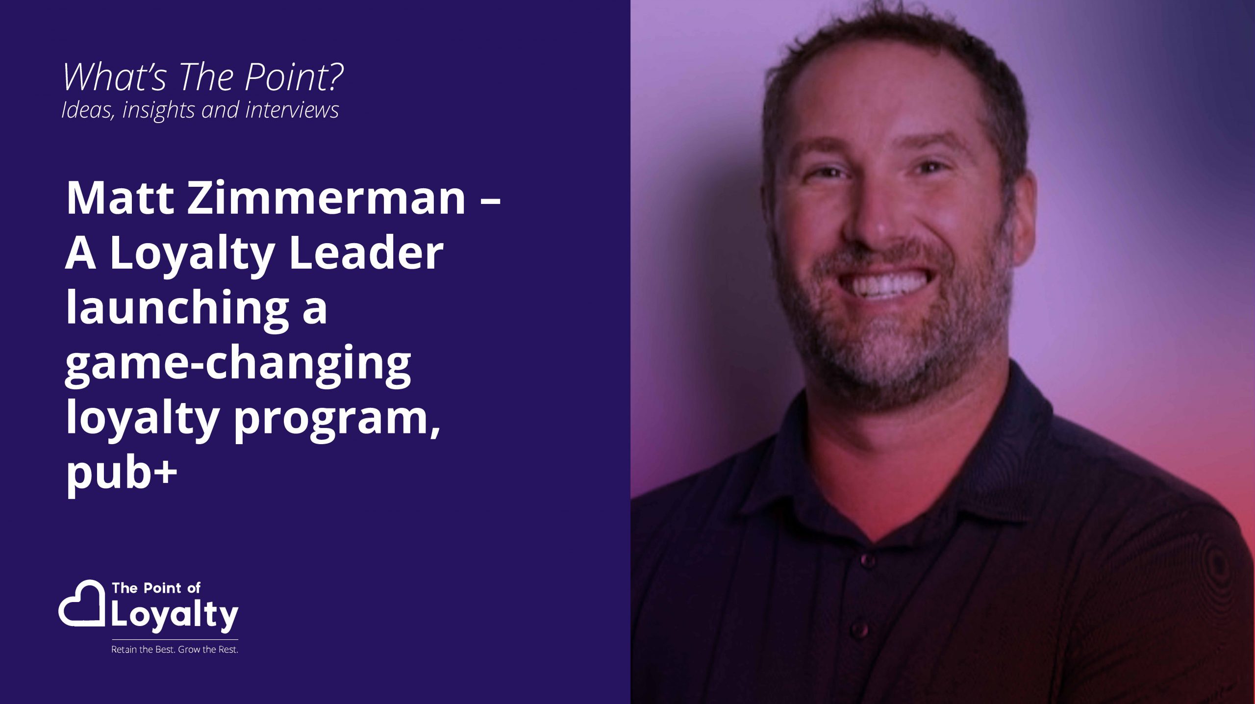 Matt Zimmerman – A Loyalty Leader launching a game-changing loyalty program, pub+