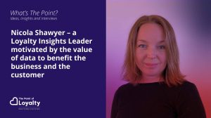 Nicola Shawyer – a Loyalty Insights Leader motivated by the value of data to benefit the business and the customer
